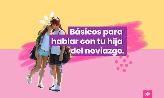 Básicos para hablar con tu hija del noviazgo