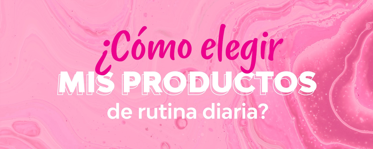 ¿Cómo elegir mis productos de rutina diaria?