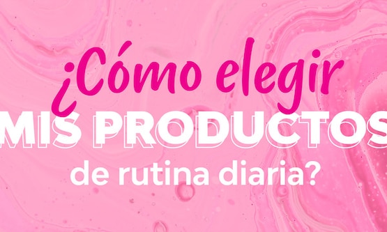¿Cómo elegir mis productos de rutina diaria?
