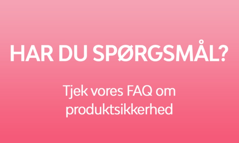 HAR DU SPØRGSMÅL? Tjek vores FAQ om produktsikkerhed.