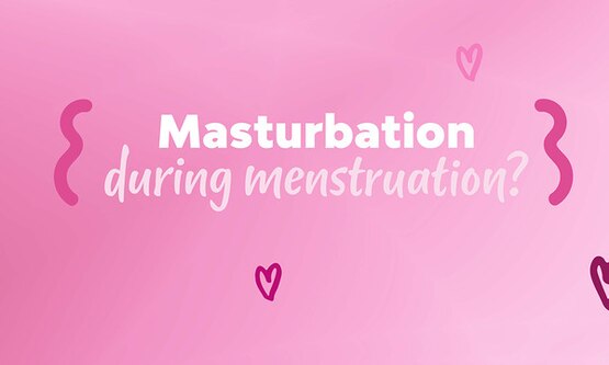 Masturbation during menstruation?