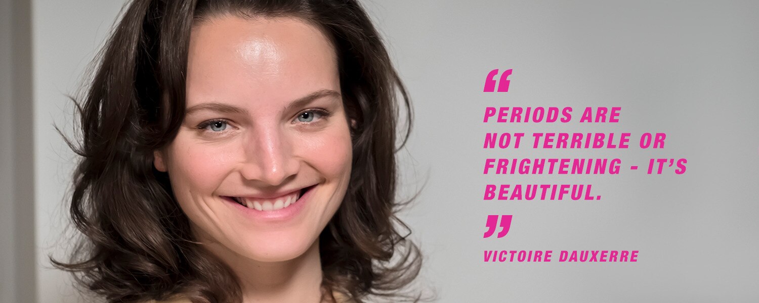 Victoire Dauxerre: Periods are not terrible or frightening - it's beautiful.