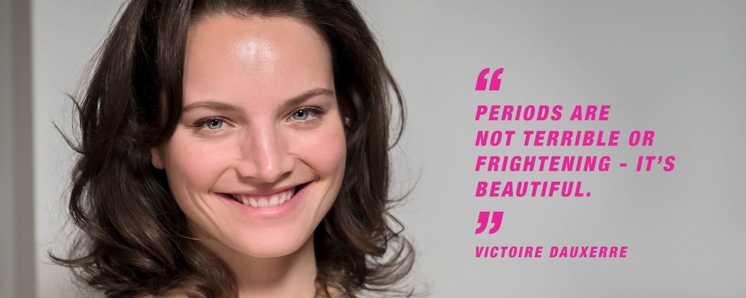 Victoire Dauxerre: Periods are not terrible or frightening - it's beautiful.